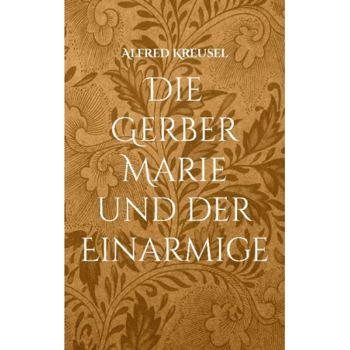 Alfred Kreusel - Die Gerber Marie und der Einarmige