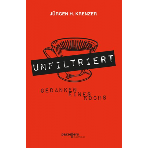 Jürgen H. Krenzer - UNFILTRIERT - Gedanken eines Kochs