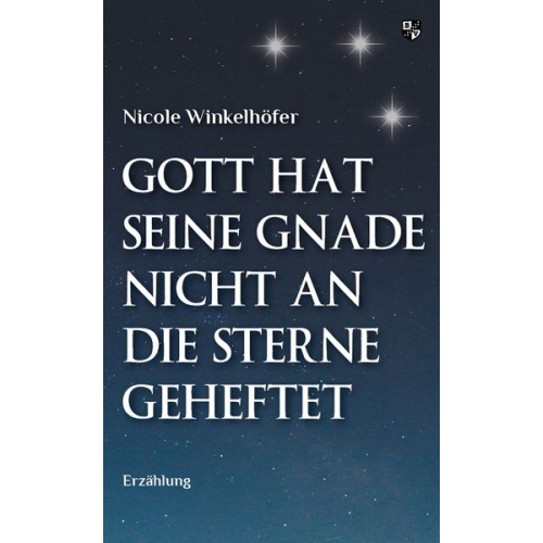 Nicole Winkelhöfer - Gott hat seine Gnade nicht an die Sterne geheftet