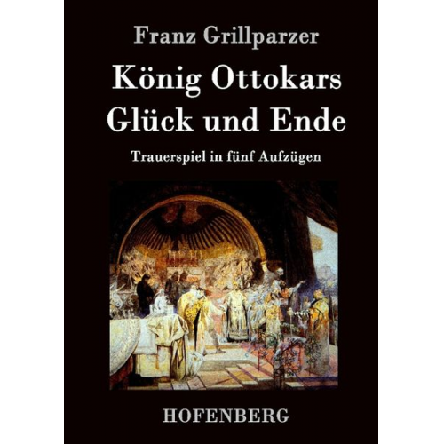 Franz Grillparzer - König Ottokars Glück und Ende