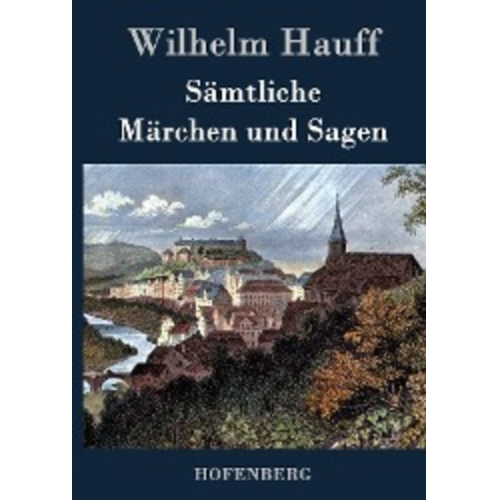 Wilhelm Hauff - Sämtliche Märchen und Sagen