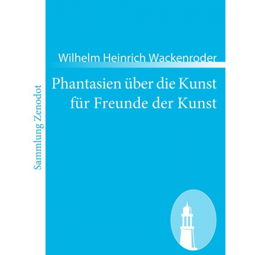 Wilhelm Heinrich Wackenroder - Phantasien über die Kunst für Freunde der Kunst