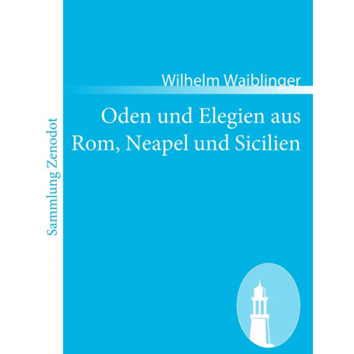 Wilhelm Waiblinger - Oden und Elegien aus Rom, Neapel und Sicilien