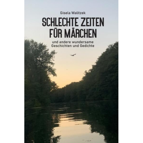 Gisela Walitzek - Schlechte Zeiten für Märchen und andere wundersame Geschichten und Gedichte