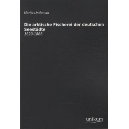 Moritz Lindeman - Die arktische Fischerei der deutschen Seestädte