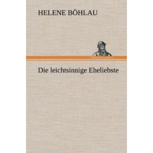 Helene Böhlau - Die leichtsinnige Eheliebste