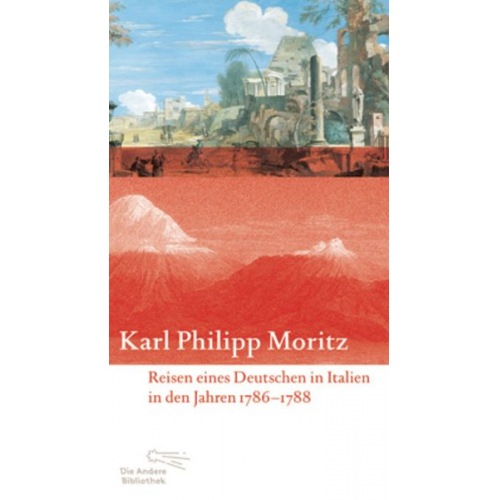 Karl Philipp Moritz - Reisen eines Deutschen in Italien in den Jahren 1786 bis 1788