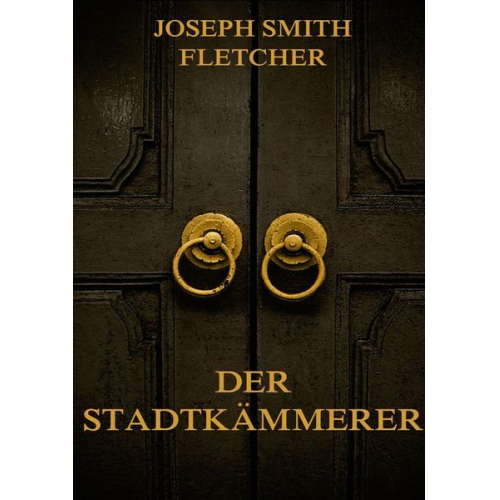 Joseph Smith Fletcher - Der Stadtkämmerer