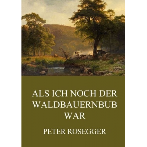 Peter Rosegger - Als ich noch der Waldbauernbub war