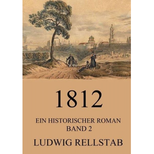 Ludwig Rellstab - 1812 - Ein historischer Roman