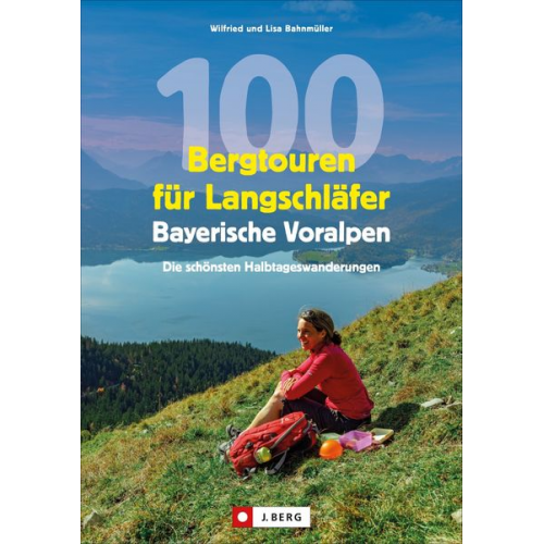 Wilfried und Lisa Bahnmüller - 100 Bergtouren für Langschläfer Bayerische Voralpen