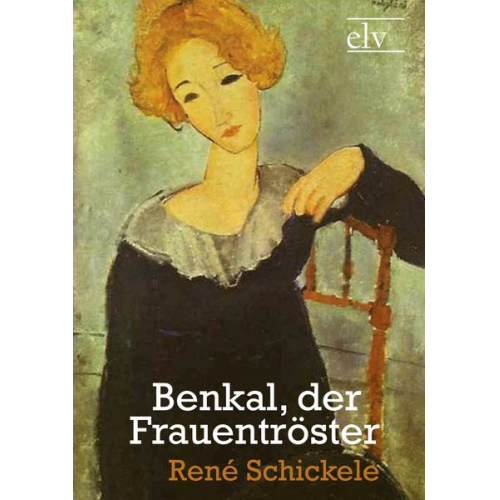 Rene Schickele - Benkal, der Frauentröster