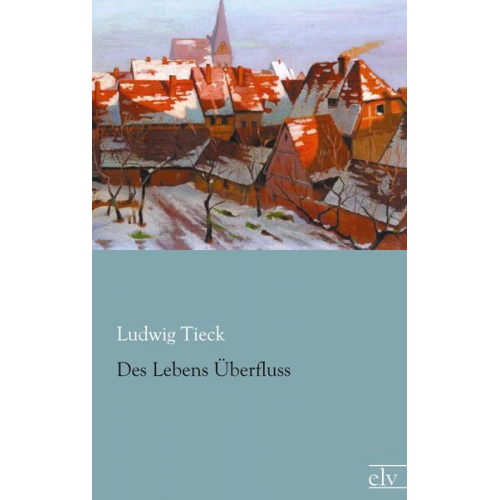 Ludwig Tieck - Des Lebens Überfluss