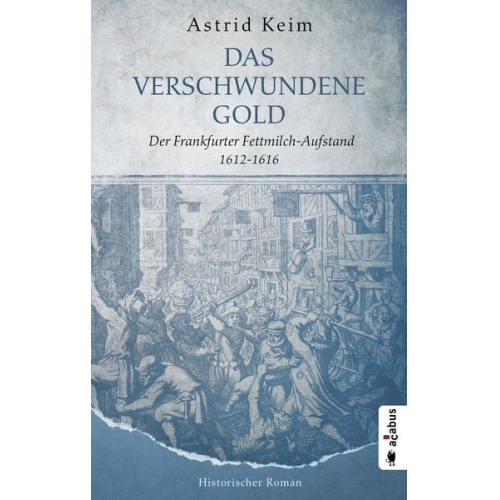 Astrid Keim - Das verschwundene Gold. Der Frankfurter Fettmilch-Aufstand 1612–1616