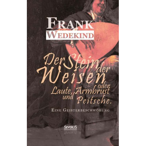 Frank Wedekind - Wedekind, F: Stein der Weisen oder Laute, Armbrust und Peits