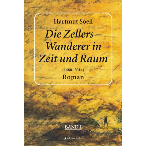 Hartmut Soell - Die Zellers - Wanderer in Zeit und Raum (1480 - 2014)