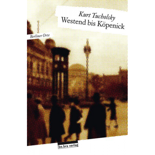 Kurt Tucholsky - Westend bis Köpenick