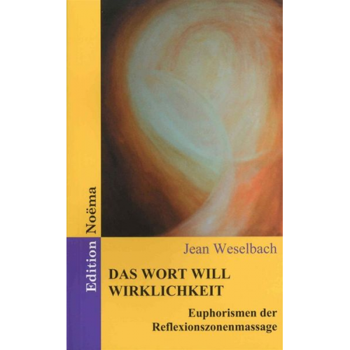 Jean Weselbach - Das Wort will Wirklichkeit. Euphorismen der Reflexionszonenmassage