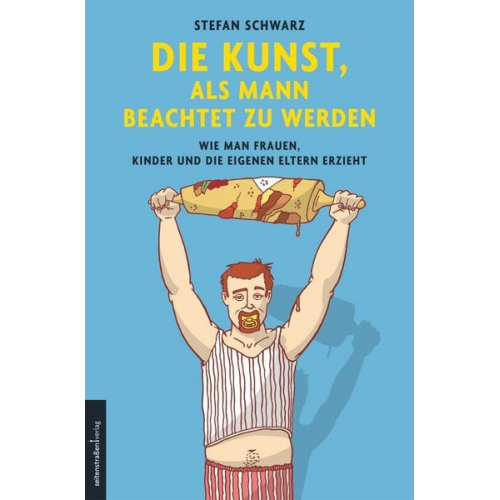 Stefan Schwarz - Die Kunst, als Mann beachtet zu werden