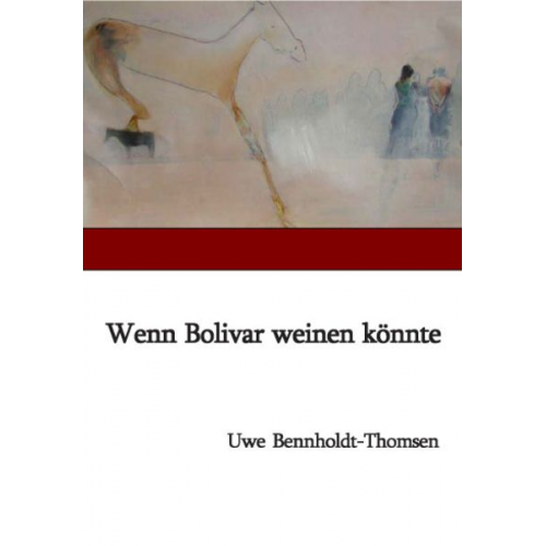 Uwe Bennholdt-Thomsen - Wenn Bolivar weinen könnte