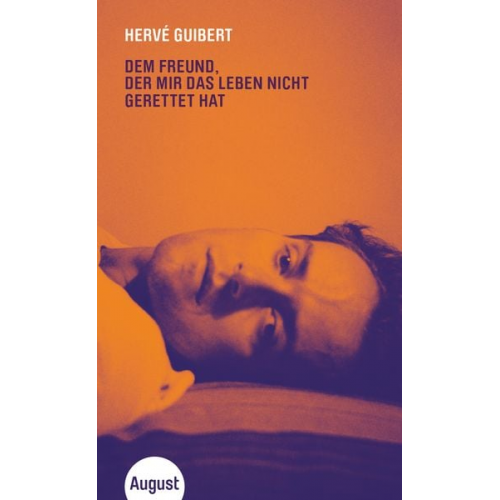 Herve Guibert - Dem Freund, der mir das Leben nicht gerettet hat