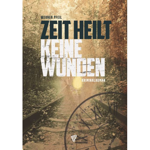 Werner Pfeil - Zeit heilt keine Wunden