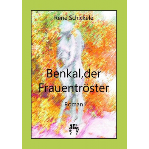 Rene Schickele - Benkal, der Frauentröster