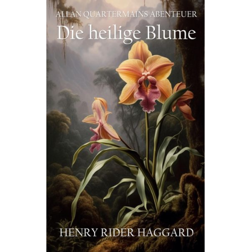 Henry Rider Haggard - Allan Quatermains Abenteuer: Die heilige Blume