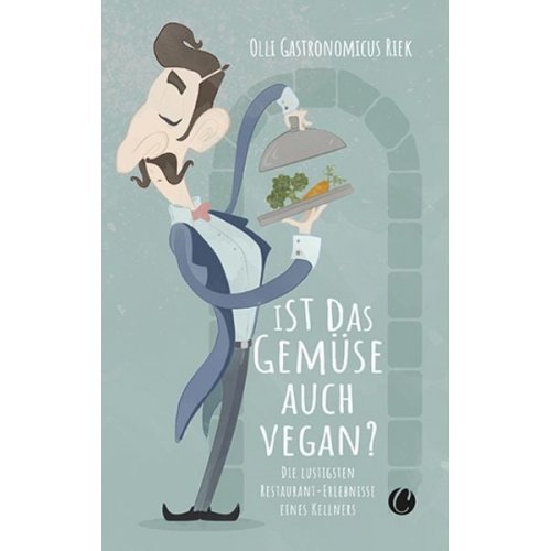 Olli "Gastronomicus" Riek - Ist das Gemüse auch vegan? Skurrile Geschichten aus dem Restaurant