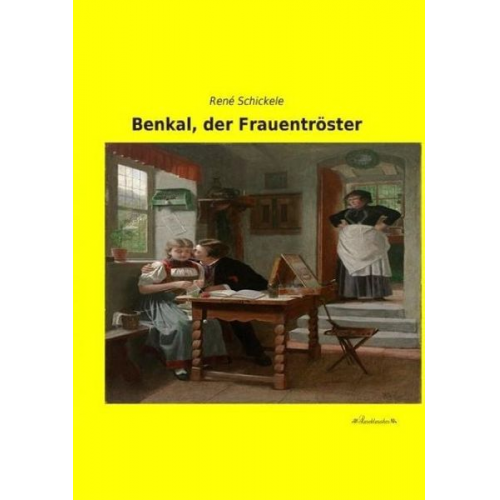 Rene Schickele - Benkal, der Frauentröster