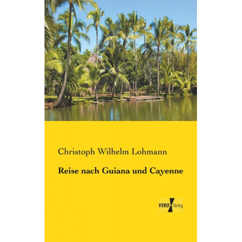 Christoph Wilhelm Lohmann - Reise nach Guiana und Cayenne