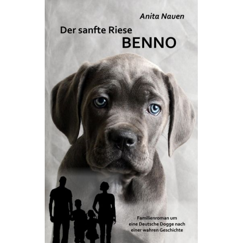 Anita Nauen - Der sanfte Riese Benno - Familienroman um eine Deutsche Dogge nach einer wahren Geschichte