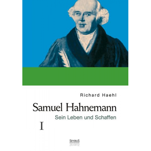 Richard Haehl - Samuel Hahnemann: Sein Leben und Schaffen. Bd. 1