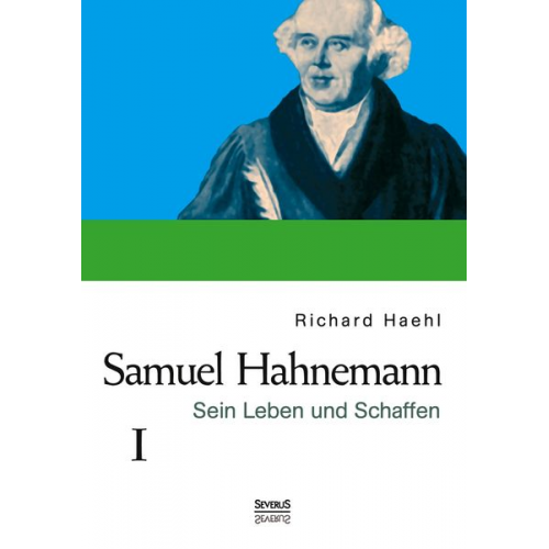 Richard Haehl - Samuel Hahnemann: Sein Leben und Schaffen. Bd. 1