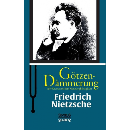 Friedrich Nietzsche - Götzen-Dämmerung oder Wie man mit dem Hammer philosophiert