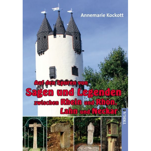 Annemarie Kockott - Auf den Spuren von Sagen und Legenden zwischen Rhein und Rhön, Lahn und Neckar