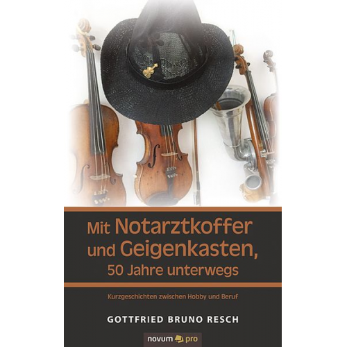 Gottfried Bruno Resch - Mit Notarztkoffer und Geigenkasten, 50 Jahre unterwegs