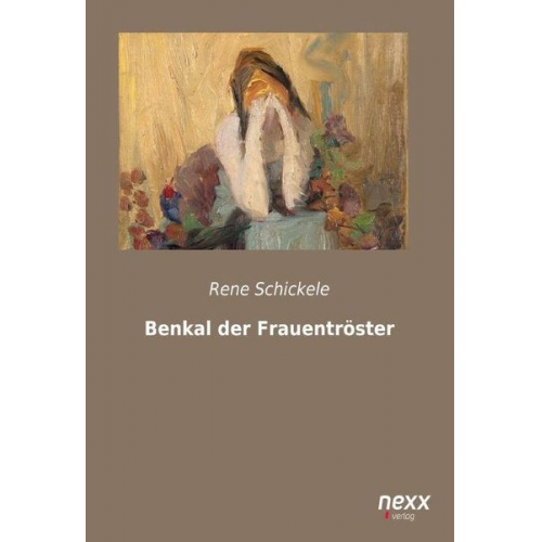 Rene Schickele - Benkal der Frauentröster