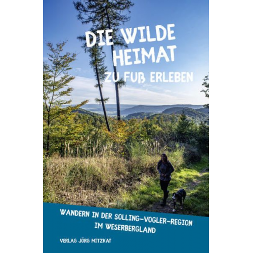 Birgit Czyppull - Die wilde Heimat zu Fuß erleben – Wandern in der Solling-Vogler-Region im Weserbergland