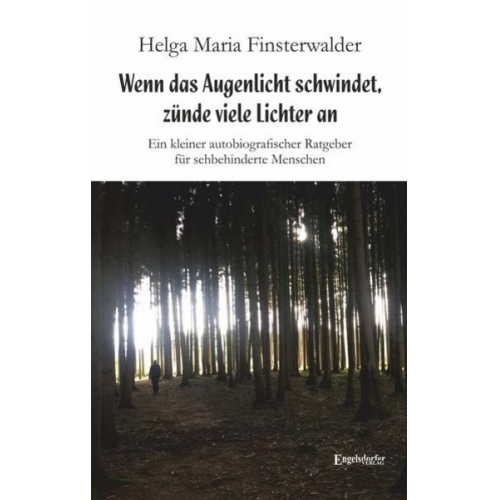 Helga Maria Finsterwalder - Wenn das Augenlicht schwindet, zünde viele Lichter an