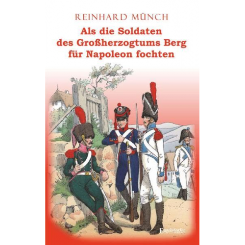 Reinhard Münch - Als die Soldaten des Großherzogtums Berg für Napoleon fochten