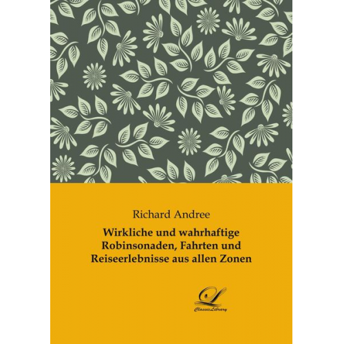 Richard Andree - Wirkliche und wahrhaftige Robinsonaden, Fahrten und Reiseerlebnisse aus allen Zonen