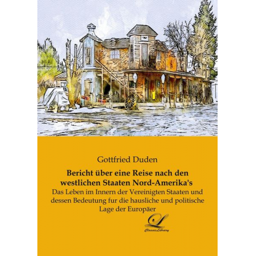 Gottfried Duden - Bericht über eine Reise nach den westlichen Staaten Nord-Amerika's