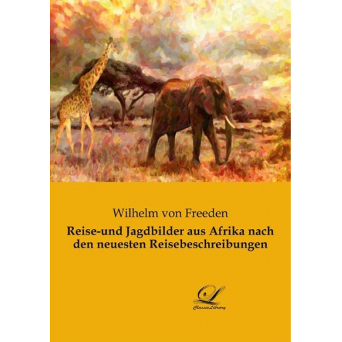 Wilhelm Freeden - Reise-und Jagdbilder aus Afrika nach den neuesten Reisebeschreibungen