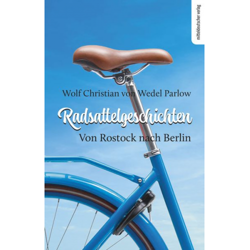 Wolf Christian Wedel Parlow - Radsattelgeschichten. Von Rostock nach Berlin