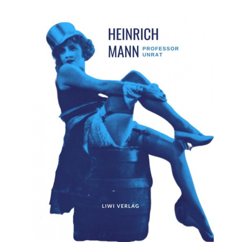 Heinrich Mann - Heinrich Mann: Professor Unrat. Vollständige Neuausgabe