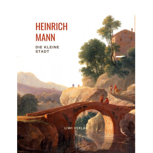 Heinrich Mann - Heinrich Mann: Die kleine Stadt. Vollständige Neuausgabe