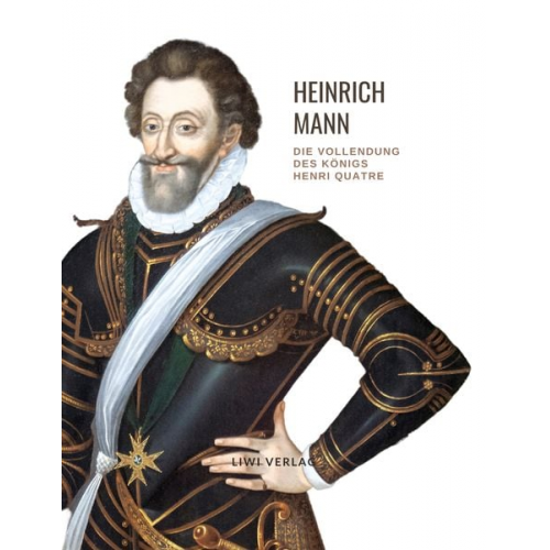 Heinrich Mann - Heinrich Mann: Die Vollendung des Königs Henri Quatre. Vollständige Neuausgabe