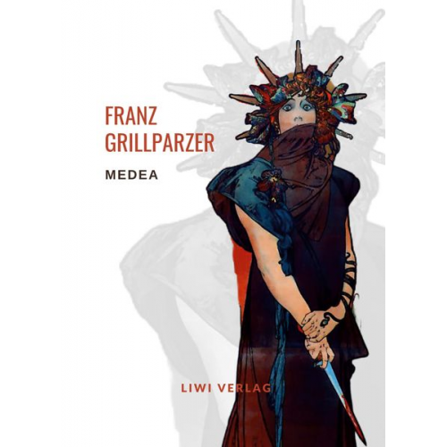 Franz Grillparzer - Franz Grillparzer: Medea. Vollständige Neuausgabe