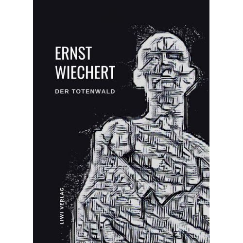 Ernst Wichert - Ernst Wiechert: Der Totenwald. Ein Bericht. Vollständige Neuausgabe